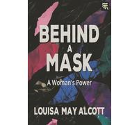Behind a Mask: A Woman’s Power, an 1866 Tale of Deception and Social Ambition (with Commentary)