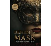 BEHIND A MASK: OR, A WOMAN’S POWER (LARGE PRINT EDITION): A Gothic Story of Secrets, Ambition, and Hidden Identity
