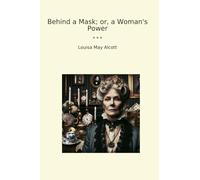 Behind a Mask; or, a Woman's Power (Classic Books)