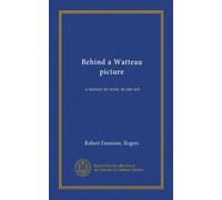 Behind a Watteau picture: a fantasy in verse, in one act