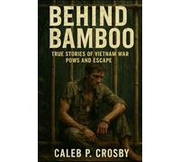 Behind Bamboo: True Stories of Vietnam War POWs and Escape