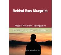 Behind Bars Blueprint - Phase III Workbook - Reintegration: Your Blueprint to Freedom