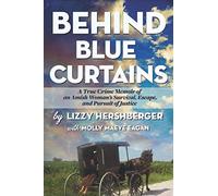 Behind Blue Curtains: A True Crime Memoir of an Amish Woman's Survival, Escape, and Pursuit of Justice: 1 (Amish True Crime)