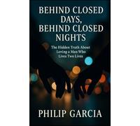 Behind Closed Days, Behind Closed Nights - The Hidden Truth About Loving a Man Who Lives Two Lives: How to recognise the signs, protect your heart, and choose love that honours you.