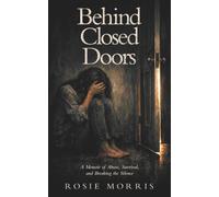 Behind Closed Doors: A Memoir of Abuse, Survival, and Breaking the Silence