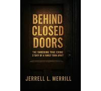 Behind Closed Doors: A Shocking True Crime Story of a Family Torn Apart