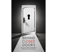 Behind Closed Doors: A True Tale of Murder, Betrayal, and Justice