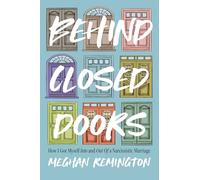 Behind Closed Doors: How I Got Myself Into and Out of a Narcissistic Marriage
