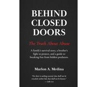 Behind Closed Doors - The Truth About Abuse: A family’s survival story, a brother’s fight to protect, and a guide to breaking free from hidden predators.