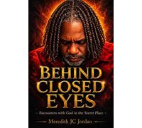 Behind Closed Eyes: Encounters with God in the Secret Place