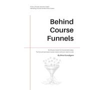 Behind Course Funnels: The First & Last Guide that Course Creators will ever need to Scale