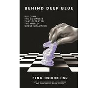 Behind Deep Blue: Building the Computer That Defeated the World Chess Champion