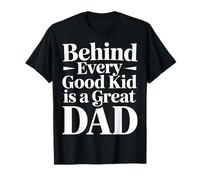 Behind Every Good Kid Is A Great Dad Proud Parenting - Camiseta