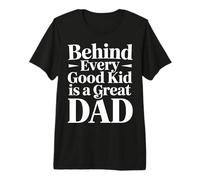 Behind Every Good Kid Is A Great Dad Proud Parenting - Camiseta Premium