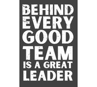 Behind Every Good Team is a Great Leader Notebook - 120 Pages, 6x9 Lined Journal, Leadership Appreciation Gift for Boss, Manager, Coach, or Mentor