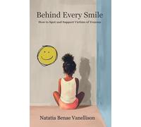 Behind Every Smile: How to Spot and Support Victims of Trauma: How to Spot and Support Victims of Trauma