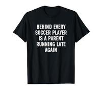 Behind Every Soccer Player is A Parent Running Late Again Camiseta