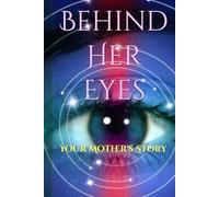 Behind Her Eyes: Your Mother's Story