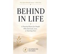 Behind in Life: A Practical Reset for People Who Feel Late, Lost, or Starting Over (The Quiet Rebuild Series)
