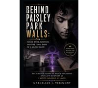 Behind Paisley Park Walls: Inside Fame, Mystery, and the Final Days of a Music Icon: The Untold Story Of Media Narrative And Last Moments Of Prince Rogers Nelson