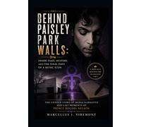 Behind Paisley Park Walls: Inside Fame, Mystery, and the Final Days of a Music Icon: The Untold Story Of Media Narrative And Last Moments Of Prince Rogers Nelson