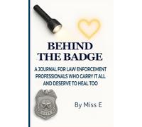 Behind the Badge: A Journal for Law Enforcement Professionals Who Carry It All and Deserve to Heal Too