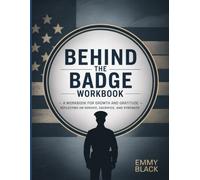 Behind the Badge WorkBook: A Workbook for Growth and Gratitude Reflecting on Service, Sacrifice, and Strength