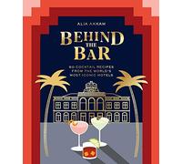 Behind the Bar: 50 Cocktail Recipes from the World's Most Iconic Hotels