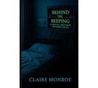 Behind the Beeping: A Critical Care Nurse's Life Inside the ICU