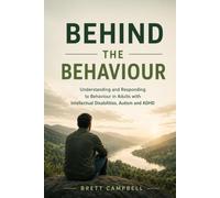 Behind the Behaviour: Understanding and Responding to Behaviour in Adults with Intellectual Disabilities, Autism and ADHD