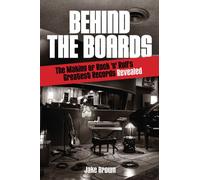 Behind the boards livre sur la musique: The Making of Rock 'n' Roll's Greatest Records Revealed (Music Pro Guides)