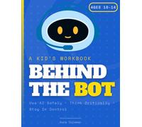Behind the Bot: A Kid's Workbook to Use AI Safely, Think Critically, & Stay in Control Ages 10-14 (Healthy Screen Habits)