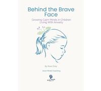 Behind The Brave Face: Growing Calm Minds in Children Living With Anxiety