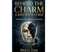 BEHIND THE CHARM: A KISS WITH CURSE: A Journey From Illusion to Betrayal: 1