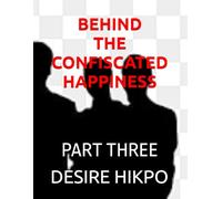 BEHIND THE CONFISCATED HAPPINESS: PART THREE