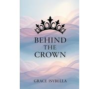 Behind the Crown: A Journey of Grace, Growth, and Becoming