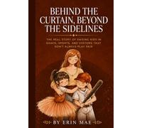 Behind the Curtain, Beyond the Sidelines: The Real Story of Raising Kids in Dance, Sports, and Systems That Don’t Always Play Fair