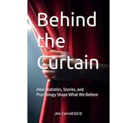 Behind the Curtain: How Statistics, Stories, and Psychology Shape What We Believe