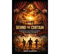 BEHIND THE CURTAIN: UNMASKING THE HIDDEN POWERS THAT CONTROL THE WORLD