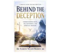 Behind The Deception: Understanding Satan, The Antichrist, and Spiritual Warfare