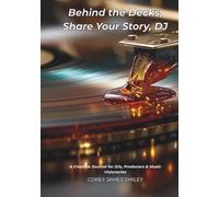 Behind the Decks, Share Your Story, DJ: A Creative Journal for DJs, Producers & Music Visionaries
