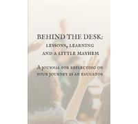 BEHIND THE DESK: LESSONS, LEARNING AND A LITTLE MAYHEM