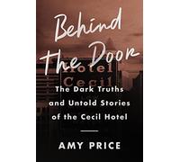 Behind the Door: The Dark Truths and Untold Stories of the Cecil Hotel