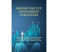 BEHIND THE ETF INVESTMENT STRATEGIES: Understanding the ETF Arbitrage Mechanism, the Role of Index Providers, Quantitative Strategies, and Modern Portfolio Innovation
