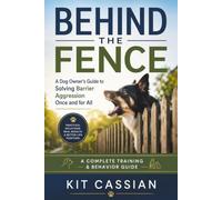 Behind the Fence: A Dog Owner's Guide to Solving Barrier Aggression Once and for All