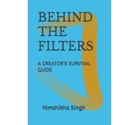 BEHIND THE FILTERS: A CREATOR’S SURVIVAL GUIDE