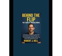 Behind the Flip: The Tarek El Moussa Movie: A Revealing Look at the Man Behind the Renovations From Reality TV Fame and Personal Struggles to Family, Fortune, and a Fight That Changed Everything