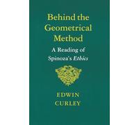 Behind the Geometrical Method: A Reading of Spinoza’s Ethics