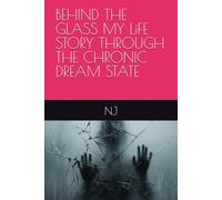 BEHIND THE GLASS MY LiFE STORY THROUGH THE CHRONIC DREAM STATE