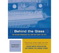 Behind the Glass: Top Record Producers Tell How They Craft the Hits